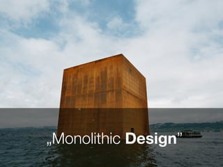 „Monolithic Design”
 