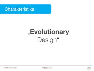 Charakteristika
Charakteristika
„Evolutionary
Design“
#WISSENTEILENOFFENKUNDIGGUT
 