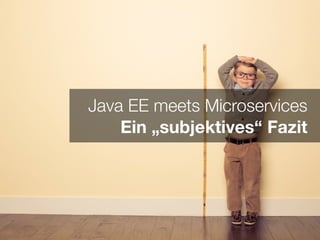 Java EE meets Microservices
Ein „subjektives“ Fazit
 