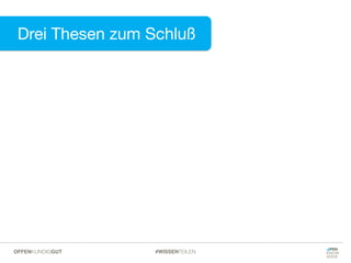 Drei Thesen zum Schluß
#WISSENTEILENOFFENKUNDIGGUT
 