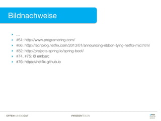 Charakteristika
#WISSENTEILENOFFENKUNDIGGUT
Bildnachweise
‣ …
‣ #64: http://www.programering.com/
‣ #66: http://techblog.netﬂix.com/2013/01/announcing-ribbon-tying-netﬂix-mid.html
‣ #82: http://projects.spring.io/spring-boot/
‣ #74, #75: © embarc
‣ #76: https://netﬂix.github.io
 
