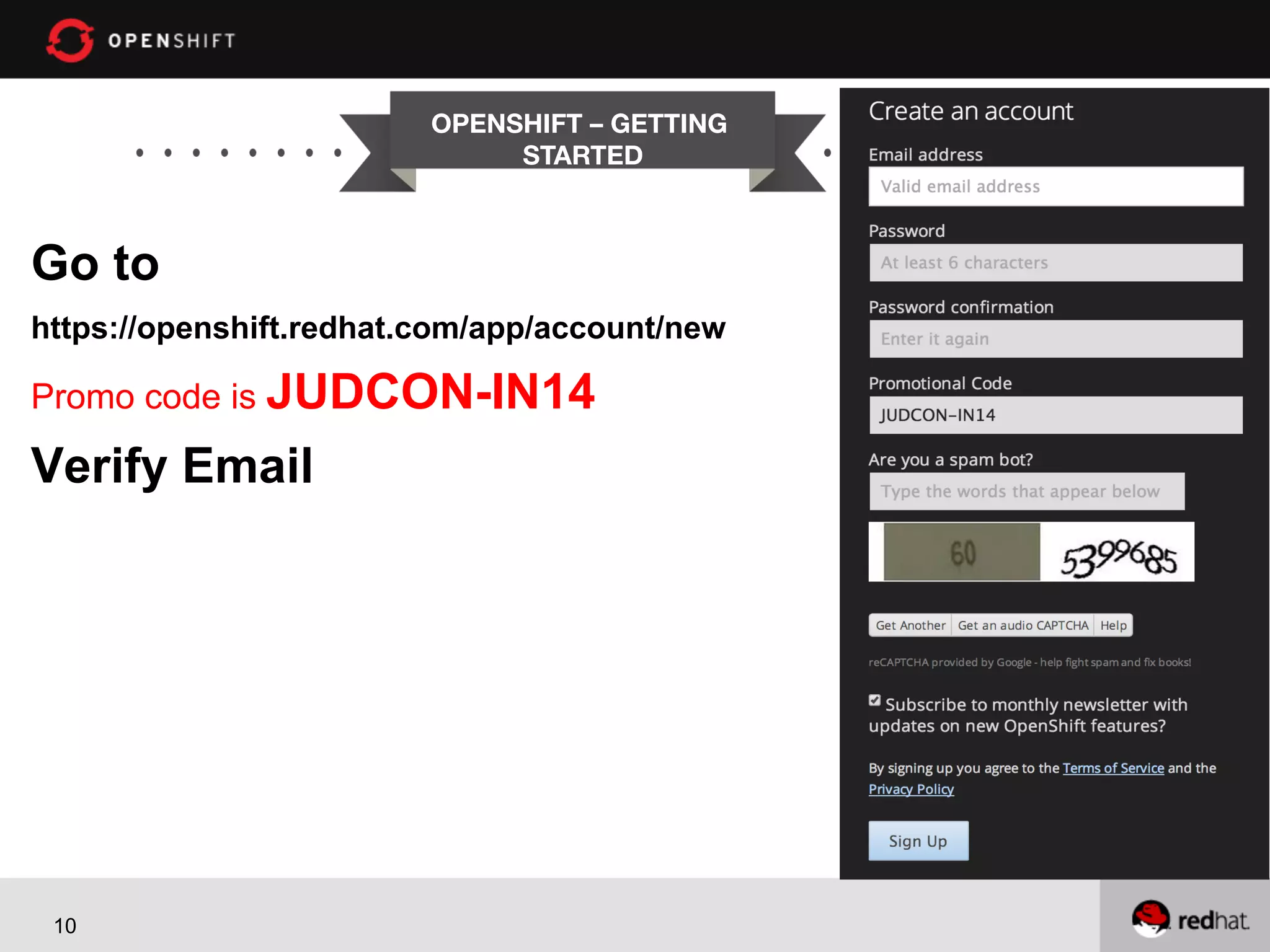 OPENSHIFT – GETTING
STARTED


Go to
https://openshift.redhat.com/app/account/new

Promo code is JUDCON-IN14

Verify Email

10

 