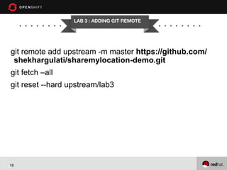 LAB 3 : ADDING GIT REMOTE

git remote add upstream -m master https://github.com/
shekhargulati/sharemylocation-demo.git
git fetch –all
git reset --hard upstream/lab3

18

 