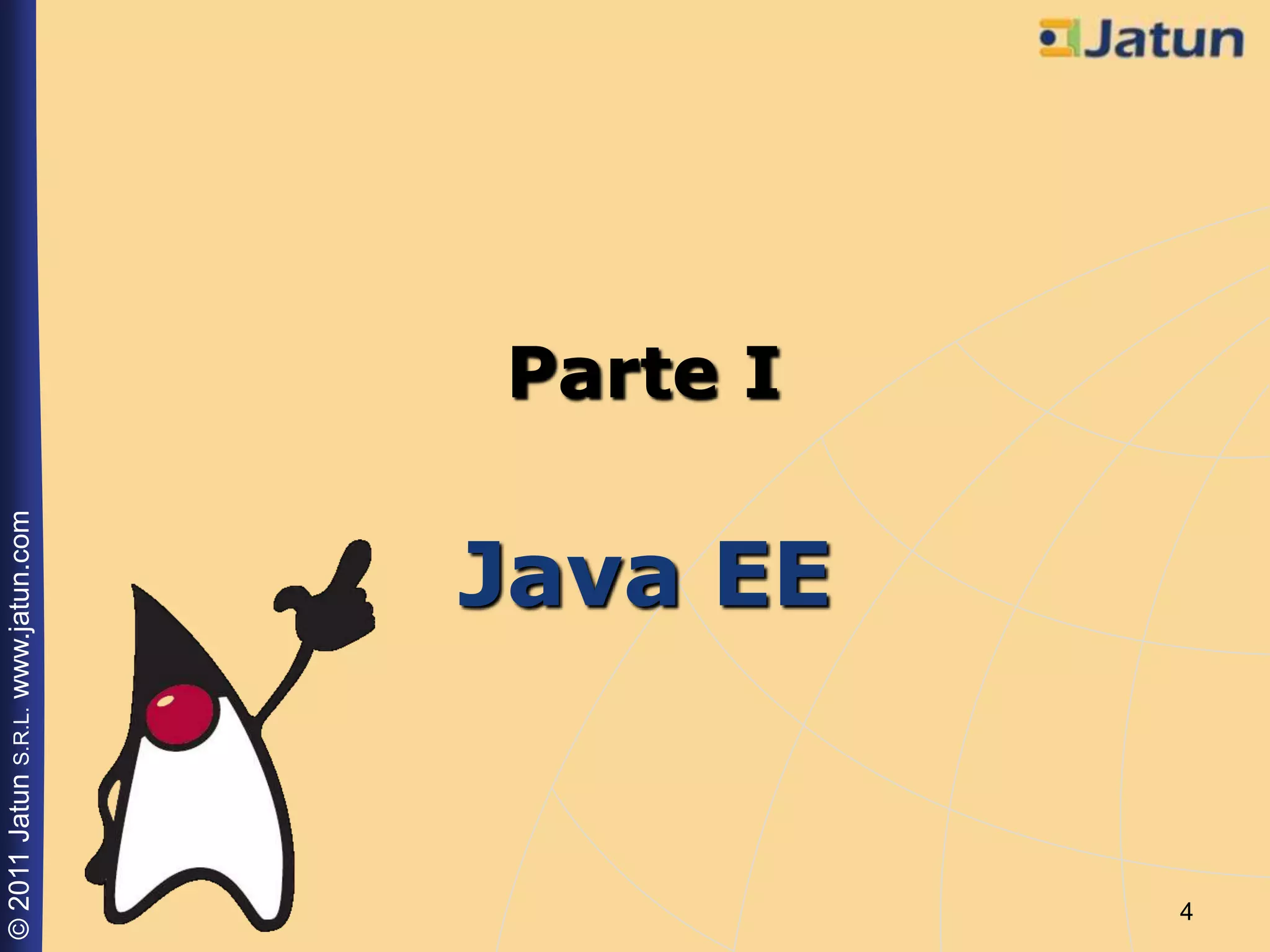 © 2011 Jatun S.R.L. www.jatun.com




                                    Parte I

                        Java EE


 4
 