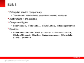 Copyright © 2012, Oracle and/or its affiliates. All rights reserved. Public16
EJB 3
 Enterprise service components
– Thre...