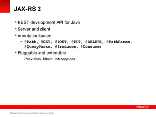 Copyright © 2012, Oracle and/or its affiliates. All rights reserved. Public21
JAX-RS 2
 REST development API for Java
 S...