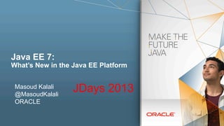 Java EE 7:

What’s New in the Java EE Platform
Masoud Kalali
@MasoudKalali
ORACLE

JDays 2013

 