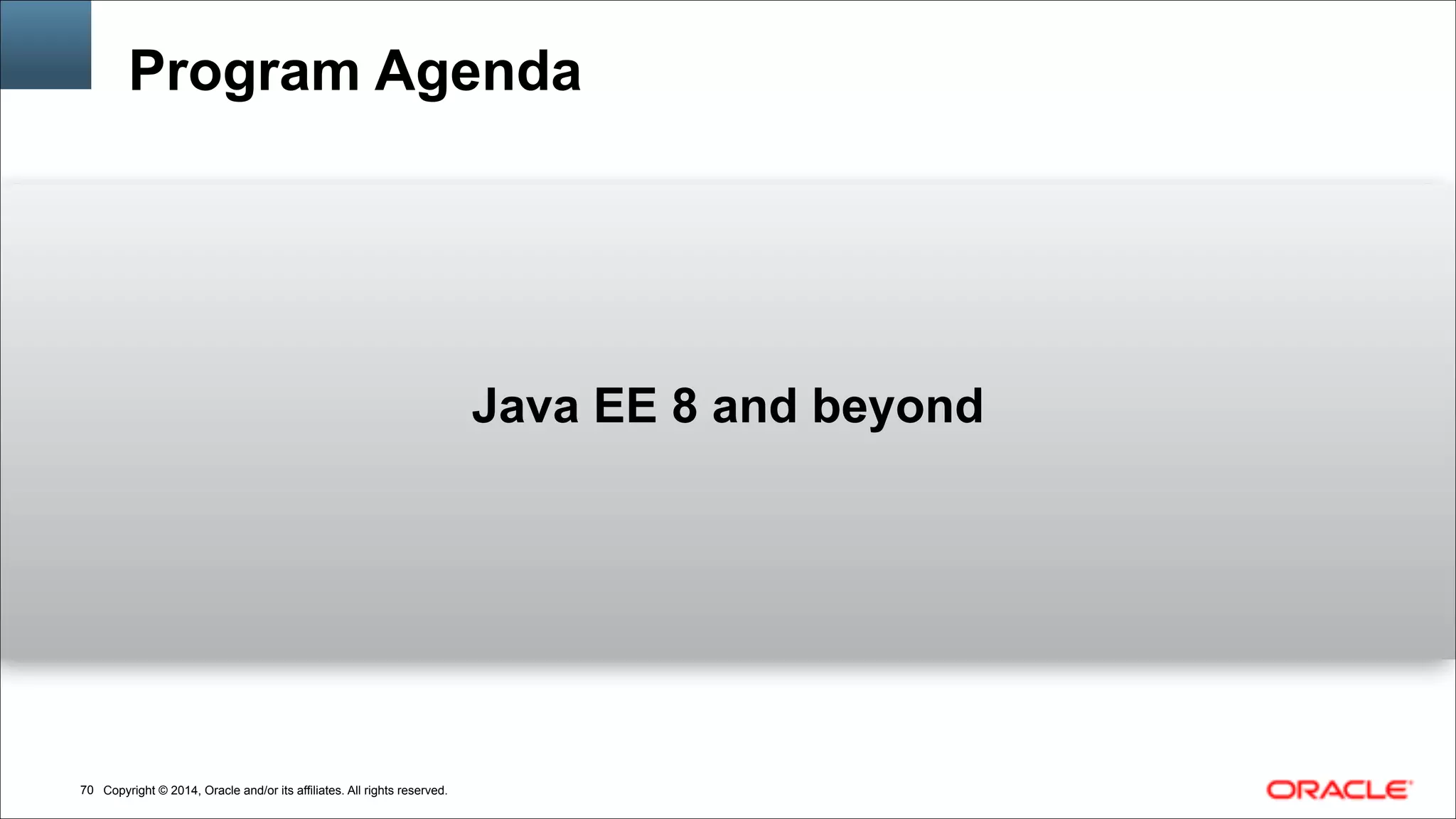 Copyright © 2014, Oracle and/or its affiliates. All rights reserved.!70
Program Agenda
Java EE 8 and beyond
 