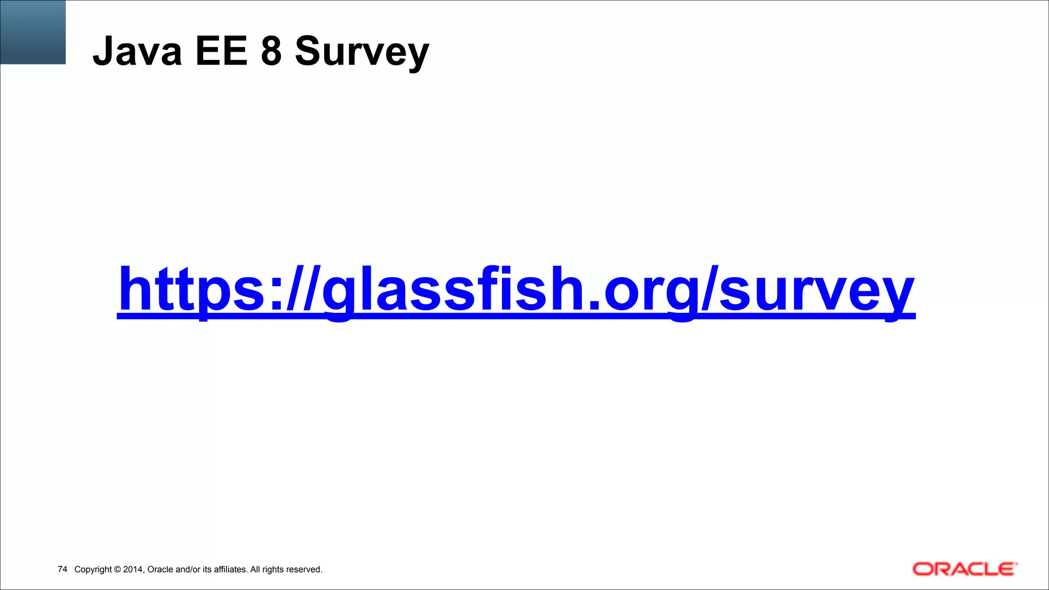 Copyright © 2014, Oracle and/or its affiliates. All rights reserved.!74
https://glassfish.org/survey
Java EE 8 Survey
 