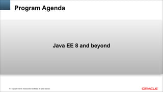Copyright © 2014, Oracle and/or its affiliates. All rights reserved.!70
Program Agenda
Java EE 8 and beyond
 