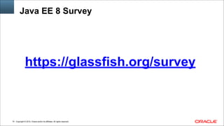 Copyright © 2014, Oracle and/or its affiliates. All rights reserved.!74
https://glassfish.org/survey
Java EE 8 Survey
 