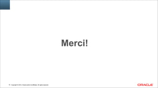Copyright © 2014, Oracle and/or its affiliates. All rights reserved.!75
Merci!
 