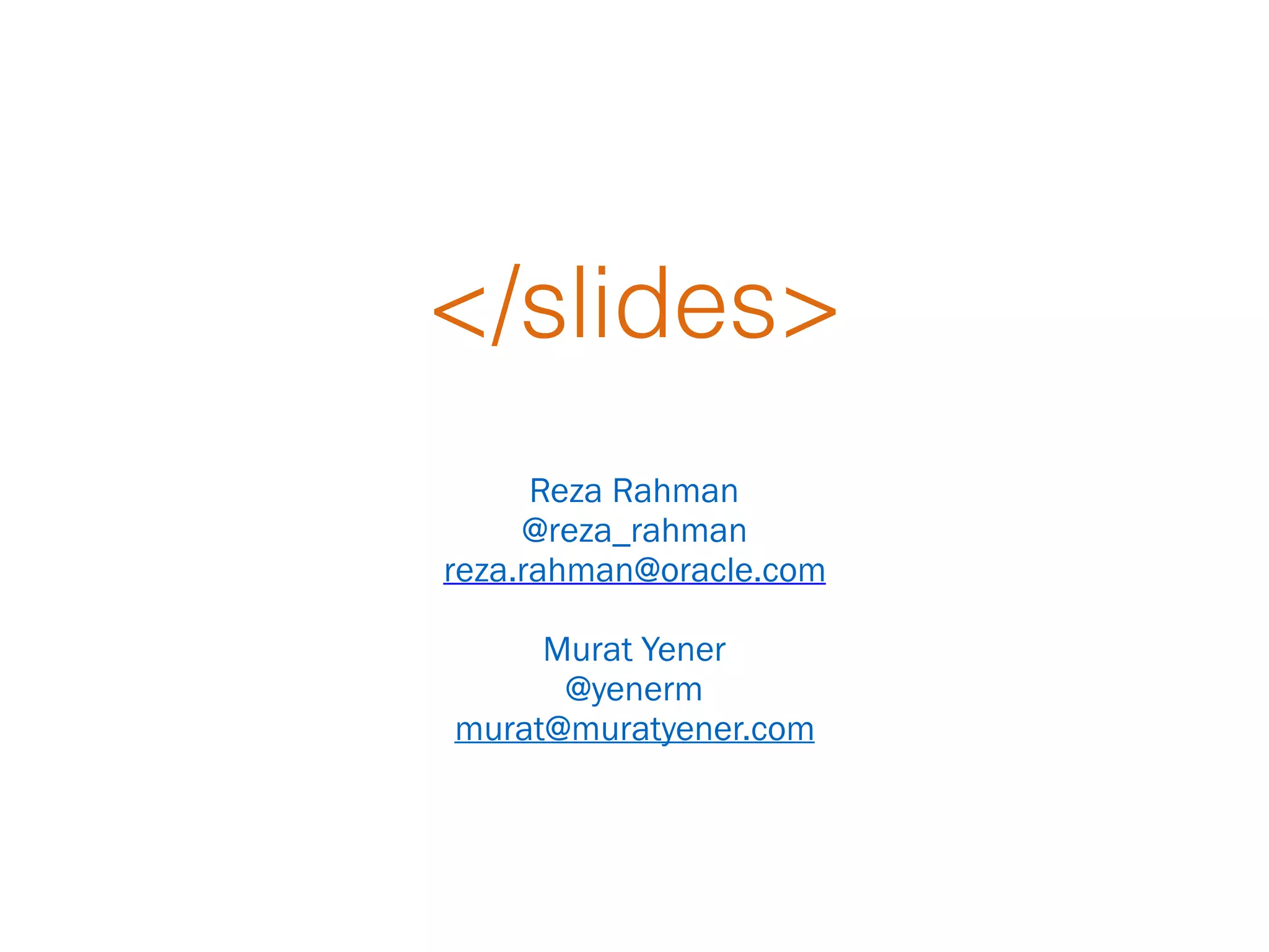 </slides>
Reza Rahman
@reza_rahman
reza.rahman@oracle.com
Murat Yener
@yenerm
murat@muratyener.com
 