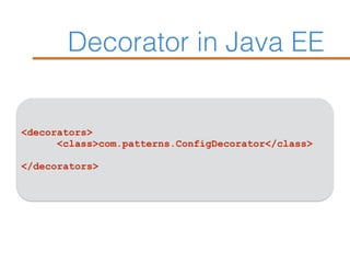 Decorator in Java EE
<decorators>
<class>com.patterns.ConfigDecorator</class>
</decorators>
 