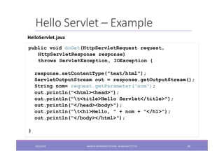Hello Servlet – Example
public void doGet(HttpServletRequest request,
HttpServletResponse response)
throws ServletException, IOException {
response.setContentType("text/html");
ServletOutputStream out = response.getOutputStream();
String nom= request.getParameter("nom");
out.println("<html><head>");
out.println("t<title>Hello Servlet</title>");
out.println("</head><body>");
out.println("t<h1>Hello, " + nom + "</h1>");
out.println("</body></html>");
}
HelloServlet.java
2022/2023 JAKARTA ENTREPRISE EDITION - SELMA BATTI ATTIA 80
 