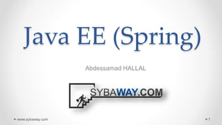 Java EE (Spring)
Abdessamad HALLAL
www.sybaway.com 1
 
