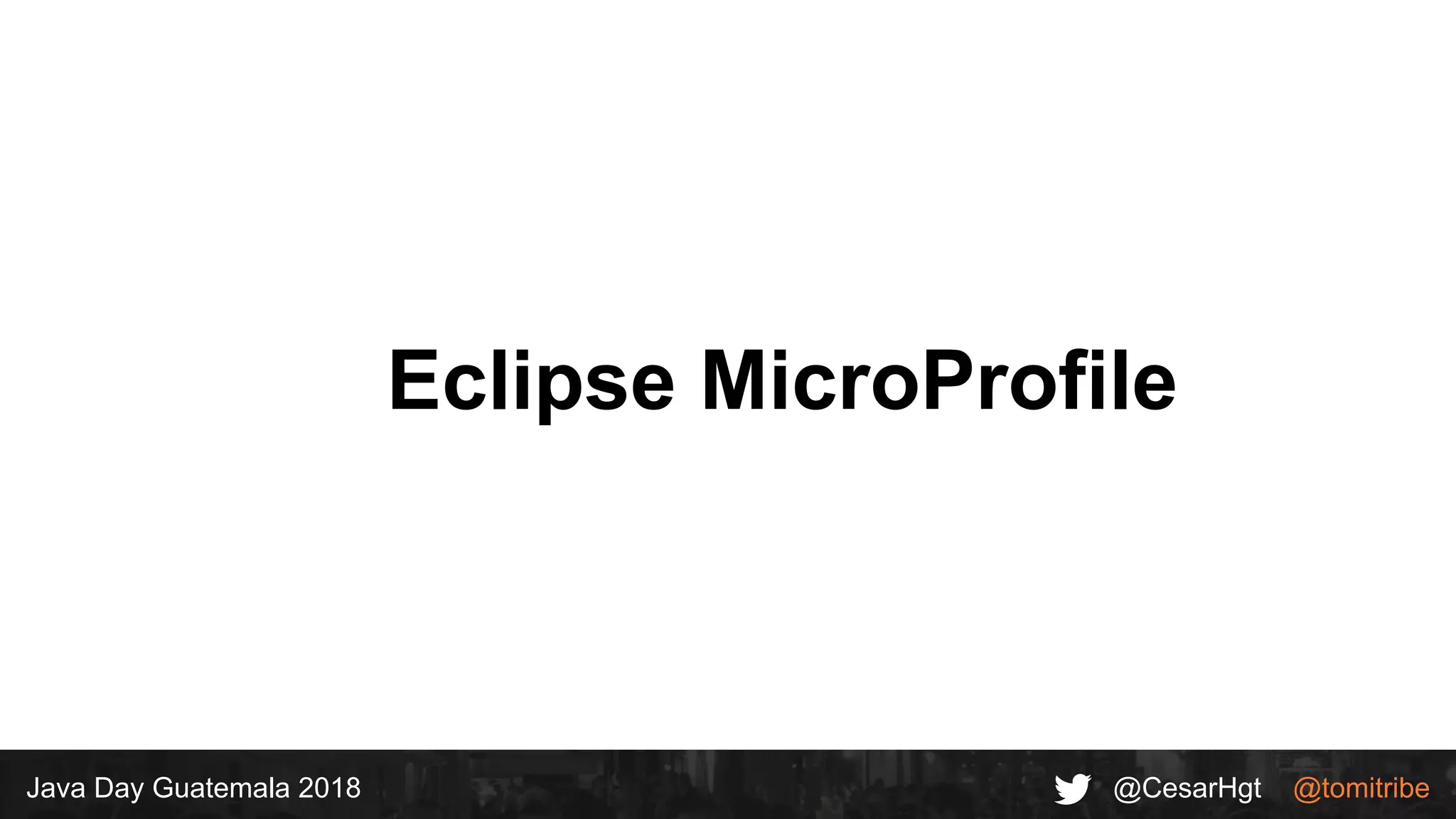 @CesarHgt @tomitribeJava Day Guatemala 2018
Eclipse MicroProfile
 