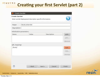 Crea8ng	
  your	
  ﬁrst	
  Servlet	
  (part	
  2)




   Caucho	
  Home	
  	
  |	
  	
  Contact	
  Us	
  	
  |	
  	
  Caucho	
  Blog	
  	
  |	
  	
  Wiki	
  	
  |	
  Applica8on	
  Server

Thursday, May 3, 12
 