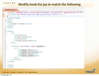 Modify	
  book-­‐list.jsp	
  to	
  match	
  the	
  following




   Caucho	
  Home	
  	
  |	
  	
  Contact	
  Us	
  	
  |	
  	
  Caucho	
  Blog	
  	
  |	
  	
  Wiki	
  	
  |	
  Applica8on	
  Server

Thursday, May 3, 12
 