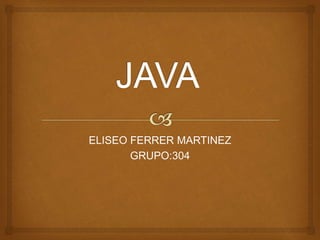 ELISEO FERRER MARTINEZ 
GRUPO:304 
 