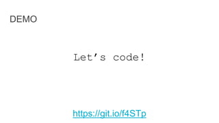 DEMO
https://git.io/f4STp
Let’s code!
 