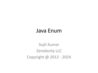 Java Enum
Sujit Kumar
Zenolocity LLC
Copyright @ 2012 - 2024

 