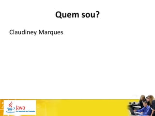 Quem sou?
Claudiney Marques
 