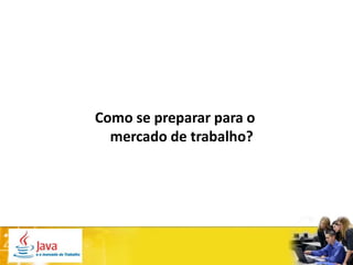 Como se preparar para o
  mercado de trabalho?
 
