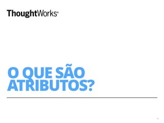O QUE SÃO 
ATRIBUTOS? 
16 
 