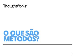 O QUE SÃO 
MÉTODOS? 
18 
 