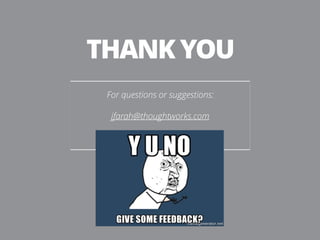 THANK YOU 
For questions or suggestions: 
! 
jfarah@thoughtworks.com 
