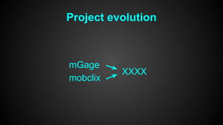 Project evolution 
mGage 
mobclix 
XXXX 
 