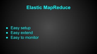 Elastic MapReduce 
● Easy setup 
● Easy extend 
● Easy to monitor 
 