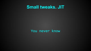 Small tweaks. JIT 
You never know 
 