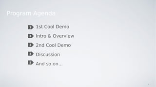 Program Agenda
1st Cool Demo
Intro & Overview
2nd Cool Demo
Discussion
And so on...
1
2
3
4
5
2
 