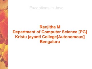 Ranjitha M
Department of Computer Science [PG]
Kristu jayanti College[Autonomous]
Bengaluru
Exceptions in Java
 