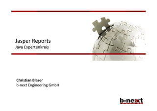 1
Christian Blaser
b-next Engineering GmbH
Jasper Reports
Java Expertenkreis
 