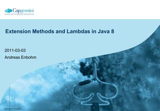 Extension Methods and Lambdas in Java 8 2011-03-03 Andreas Enbohm 