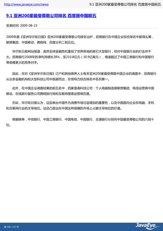 http://www.javaeye.com/news    9.1 亚洲200家最受尊敬公司排名 百度居中国前五


 9.1 亚洲200家最受尊敬公司排名 百度居中国前五

 发表时间: 2009-08-23


 2009年度《亚洲华尔街日报》亚洲200家最受尊敬公司排名出炉，招商银行在中国企业综合排名中拔得头筹，
 联想集团、中国移动、携程网、百度分列二到五位。

 　　华尔街日报网站报道，虽然全球金融危机重创了世界各地的其它大型银行，但对中国银行业的打击并不
 大。招商银行2008年的净利润增长38%，至210.8亿元（30.9亿美元），增速超过了中国工商银行和中国银行
 等规模更大的竞争对手。


 　　因此，在对《亚洲华尔街日报》订户和其他商界人士有关亚洲200家最受尊敬中国企业的调查中，招商银行
 从众多金融机构和大型科技公司中脱颍而出，在领导力综合排名中名列第一。

 　　此外，在中国企业调查结果的前五名中，四家是高科技公司：个人电脑制造商联想集团、电信运营商中国
 移动、在线旅行服务公司携程旅行网和互联网搜索运营商百度。

 　　对此，华尔街日报认为，这反映出中国作为消费市场日益增加的重要性，以及中国国内企业在电脑、手机
 和互联网行业的主导地位。这还凸显出在中国这样规模的市场上占据主导地位的价值。


 　　根据榜单，中信银行、中国工商银行、中国电信、中国银行、交通银行分别列中国最受尊敬公司的六到十
 位。




第 108 / 137 页
 