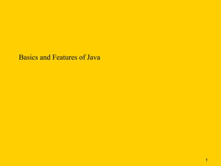 Basics and Features of Java




                              1
 