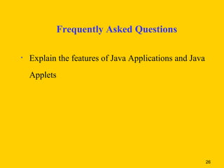 Frequently Asked Questions

•   Explain the features of Java Applications and Java
    Applets




                                                         26
 