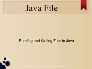 Java File
Reading and Writing Files in Java
Kazi Sanghati Sowharda Haque, Email: sonnetdp@gmail.com
 