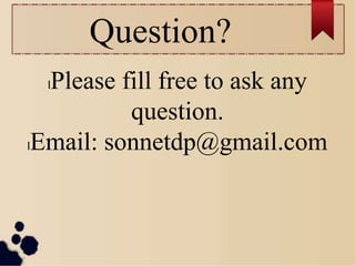 Question?
lPlease fill free to ask any
question.
lEmail: sonnetdp@gmail.com
 
