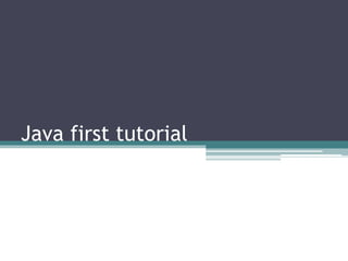Java first tutorial
 