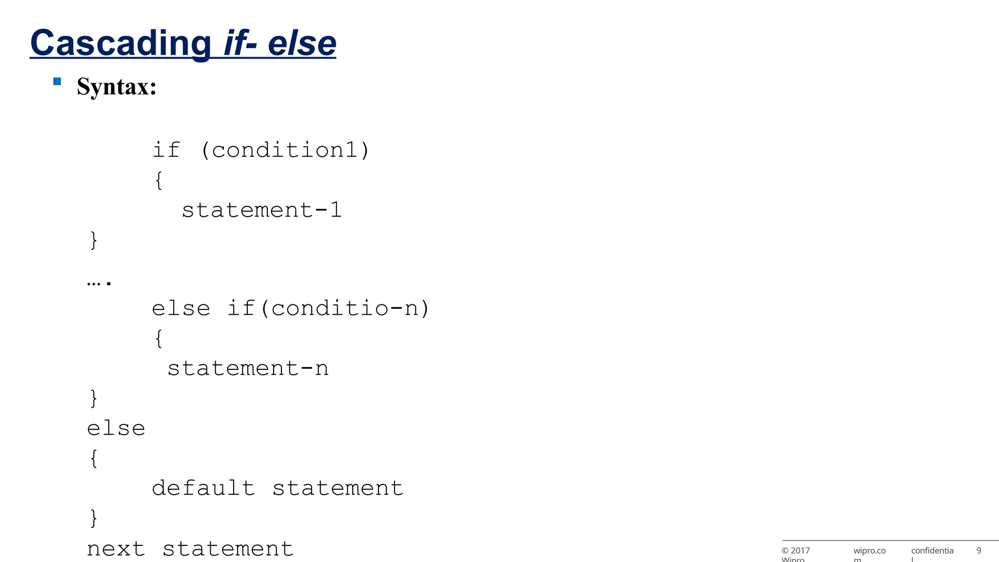 Cascading if- else © 2017 wipro.co confidentia 9  Syntax: if (condition1) { statement-1 } …. else if(conditio-n) { statement-n } else { default statement } next statement 