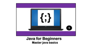 Java for Beginners
Master java basics
 