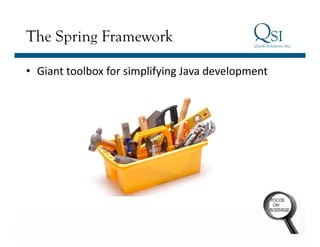 Business Value…Achieved
The Spring Framework
•  Giant	
  toolbox	
  for	
  simplifying	
  Java	
  development	
  
 