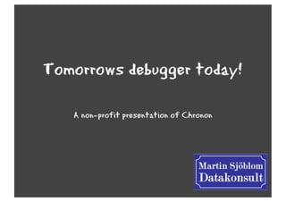 Tomorrows debugger today!

   A non-profit presentation of Chronon
 