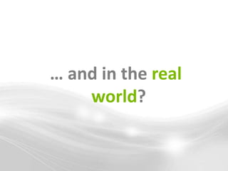 … and in the real
    world?
 