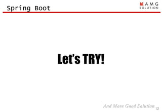 Let’s TRY!
12
Spring Boot
 